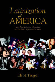 Title: LATINIZATION OF AMERICA: How Hispanics are Changing the Nation's Sites and Sounds, Author: Eliot Tiegel