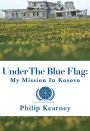 Under the Blue Flag: My Mission in Kosovo