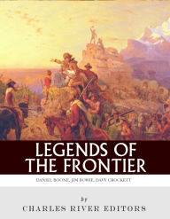 Title: Legends of the Frontier: Daniel Boone, Davy Crockett and Jim Bowie, Author: Charles River Editors
