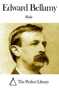 Title: Works of Edward Bellamy, Author: Edward Bellamy