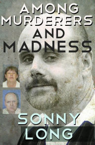 Title: Among Murderers And Madness, Author: Sonny Long