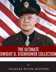Title: The Ultimate Dwight D. Eisenhower Collection, Author: Charles River Editors