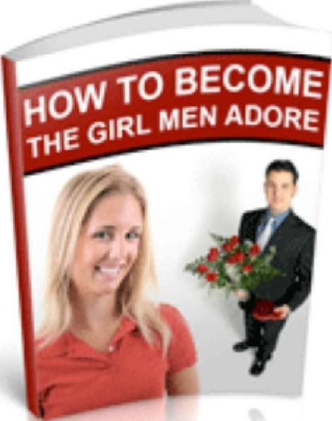 Love & Romance eBook - How to Become the Girl that Men Adore - Women Offer Advice, Men Offer Solutions...