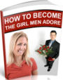 Love & Romance eBook - How to Become the Girl that Men Adore - Women Offer Advice, Men Offer Solutions...