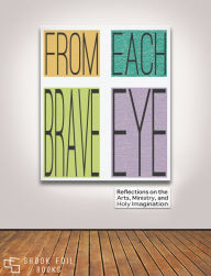 Title: From Each Brave Eye: Reflections on the Arts, Ministry, and Holy Imagination, Author: Michael Sares