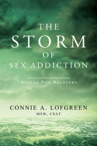 Title: The Storm of Sex Addiction: Rescue and Recovery, Author: Connie A. Lofgreen