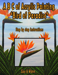 Title: A B C of Acrylic Painting “Bird of Paradise”, Author: Guy Wann