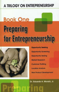 Title: A Trilogy On Entrepreneurship: Preparing for Entrepreneurship, Author: Eduardo A. Morato