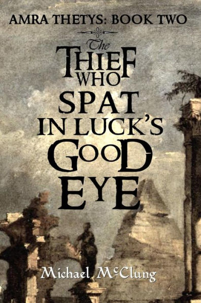 The Thief Who Spat In Luck's Good Eye (The Amra Thetys Series, #2)