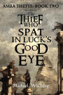 The Thief Who Spat In Luck's Good Eye (The Amra Thetys Series, #2)