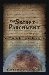 Title: The Secret Parchment - Five Tibetan Initiation Techniques, Author: Radu Cinamar