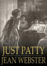 Title: Just Patty: A Fiction and Literature, Young Readers Classic By Jean Webster! AAA+++, Author: Bdp