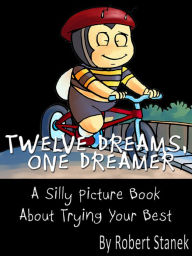 Title: Twelve Dreams, One Dreamer. A Children's Picture Book About Trying Your Best, Author: Robert Stanek
