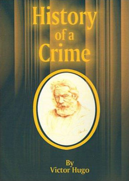 The History of a Crime: The Testimony of an Eye-Witness! A Politics Classic By Victor Hugo! AAA+++
