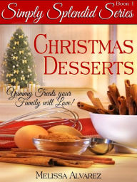 Title: Simply Splendid Christmas Desserts: Yummy Treats Your Family Will Love!, Author: Melissa Alvarez