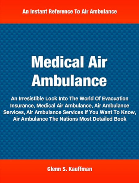 Medical Air Ambulance: An Irresistible Look Into The World Of Evacuation Insurance, Medical Air Ambulance, Air Ambulance Services, Air Ambulance Services If You Want To Know, Air Ambulance The Nations Most Detailed Book