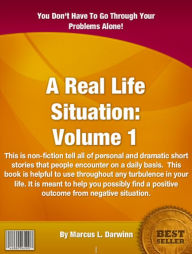 Title: A REAL LIFE SITUATION-VOLUME 1: This is non-fiction tell all of personal and dramatic short stories that people encounter on a daily basis. This book is helpful to use throughout any turbulence in your life. It is meant to help you possibly find a posit, Author: Marcus L. Darwinn