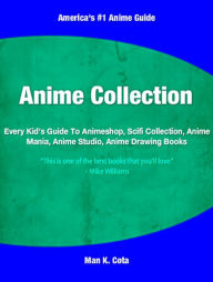 Title: Anime Collection: Every Kid’s Guide To Animeshop, Scifi Collection, Anime Mania, Anime Studio, Anime Drawing Books, Author: Man Cota