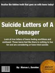 Title: Suicide Letters of A Teenager: Look at true letters of teens feeling worthless and confused. These teens feel like there is nothing to live for., Author: Marcus L. Darwinn