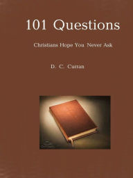 Title: 101 Questions Christians Hope You Never Ask, Author: D. C. Cullen