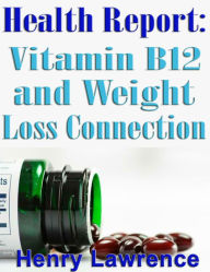 Title: Health Report: Vitamin B12 and Weight Loss Connection, Author: Henry Lawrence