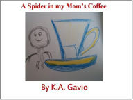 Title: A Spider in my Mom's Coffee, Author: K.A. Gavio