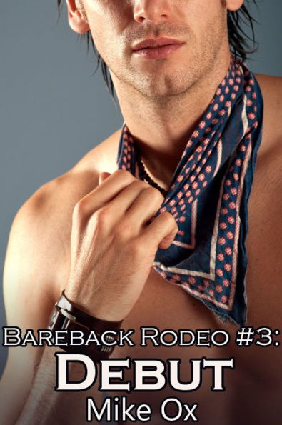 Bareback Rodeo #3: Debut (Reluctant Gay Cowboy BDSM Gangbang Erotica)