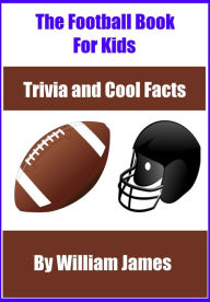 Title: The Football Book for Kids: Trivia and Interesting Facts, Author: William James