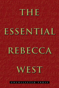 Title: The Essential Rebecca West: Uncollected Prose, Author: Rebecca West