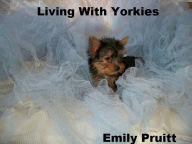 Title: Living With Yorkies - Things You Should Know, Author: Emily Pruitt