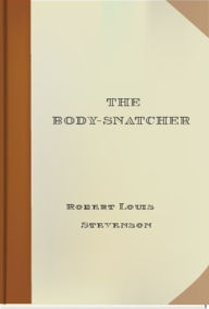 Title: The Body-Snatcher, Author: Robert Louis Stevenson