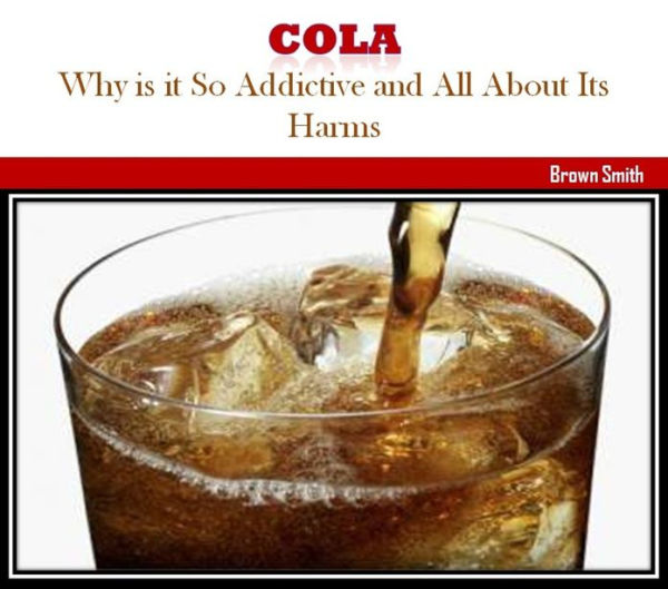 Cola: Why is it So Addictive and All About Its Harms