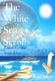 Title: The White Sea Scrolls: From Russia With Love, Author: Ron Atkin