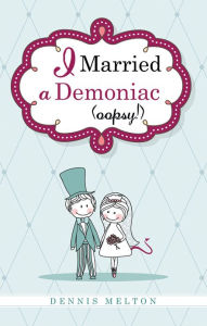 Title: I Married a Demoniac (oopsy!), Author: Dennis Melton