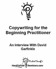 Title: Copywriting for the Beginning Practitioner: An Interview With David Garfinkle, Author: Michael Senoff