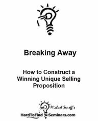 Title: Breaking Away: How to Construct a Winning Unique Selling Proposition, Author: Michael Senoff