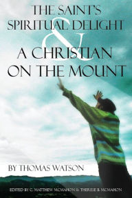 Title: The Saint’s Spiritual Delight, and a Christian on the Mount, Author: Thomas Watson