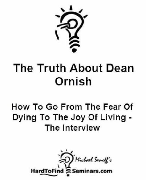 The Truth About Dean Ornish: How To Go From The Fear Of Dying To The Joy Of Living – The Interview