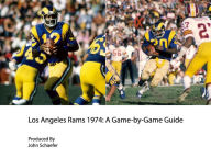 Title: Los Angeles Rams 1974: A Game-by-Game Guide, Author: John Schaefer