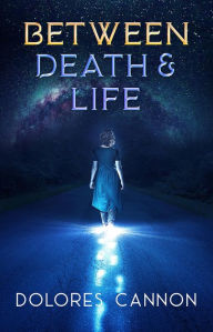 Title: Between Death and Life, Author: Dolores Cannon