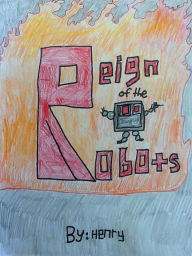 Title: Reign of the Robots, Author: Henry