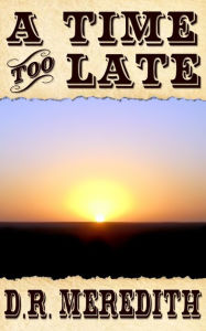 Title: A Time Too Late, Author: D.R. Meredith