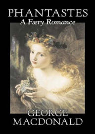Title: Phantastes, A Faerie Romance For Men And Women! A Romance, Fantasy Classic By George MacDonald! AAA+++, Author: BDP