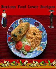 Title: DIY Recipes Guide CookBook for Mexican Food Lover Recipes - Experimenting with new recipes...., Author: Cooking Tips