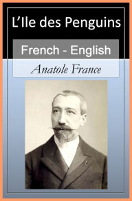 Title: L'Ile des Penguins (Penguin Island) - Vol 2 (of 2) [French English Bilingual Edition] - Paragraph by Paragraph Translation, Author: Anatole France