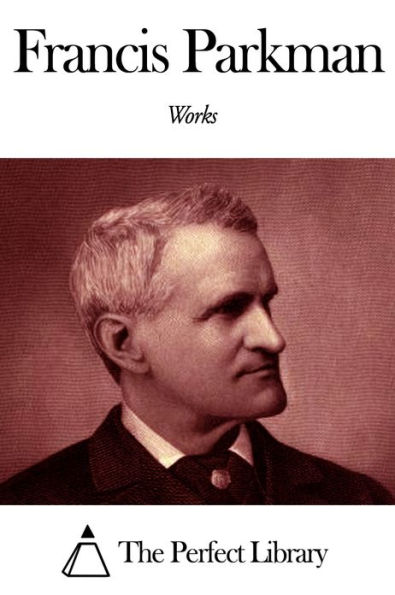 Works of Francis Parkman by Francis Parkman | eBook | Barnes & Noble®