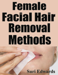 Title: Female Facial Hair Removal Methods, Author: Suri Edwards