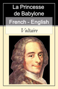 Title: La Princesse de Babylone - Princess of Babylon [French English Bilingual Edition] - Paragraph by Paragraph Translation, Author: Voltaire