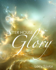 Title: Latter House Glory, Author: Larry Taylor