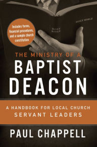 Title: The Ministry of a Baptist Deacon: A Handbook for Local Church Servant Leaders, Author: Paul Chappell